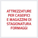 Attrezzature per caseifici e magazzini di stagionatura formaggi