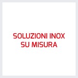 SOLUZIONI INOX SU MISURA