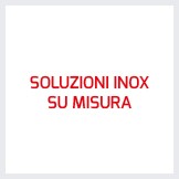 SOLUZIONI INOX SU MISURA