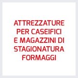 Attrezzature per caseifici e magazzini di stagionatura formaggi